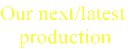 Our next/latest 
production